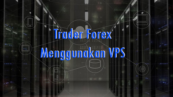 Alasan Mengapa Trader Forex Menggunakan VPS Hosting