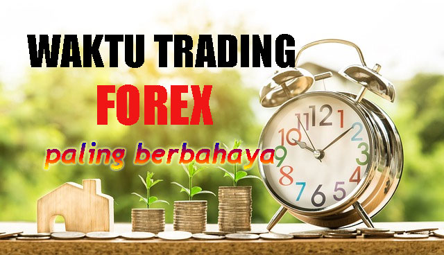 Waktu Trading Forex paling berbahaya