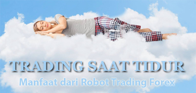 Manfaat robot forex saat trading tidur