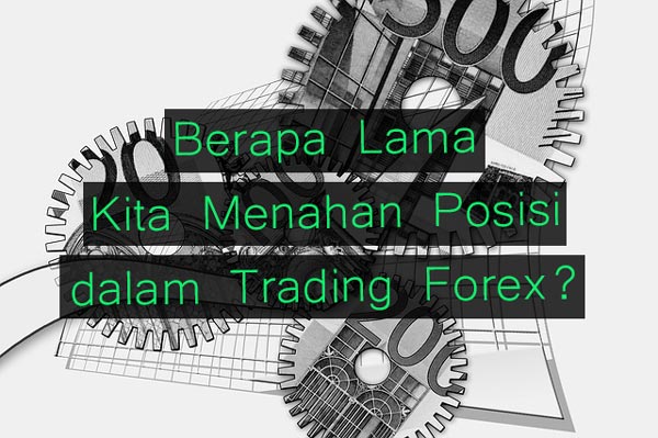 Dasar Forex - Berapa Lama Kita Menahan Posisi dalam Trading Forex?