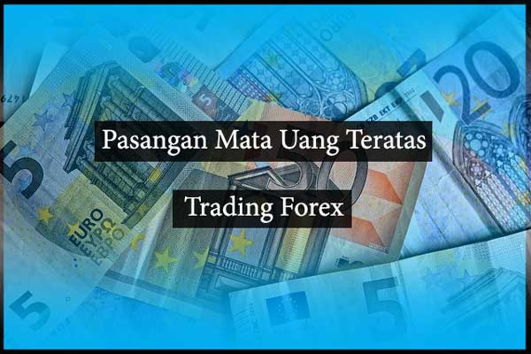 Dasar Forex - Pasangan Mata Uang Teratas Trading Forex